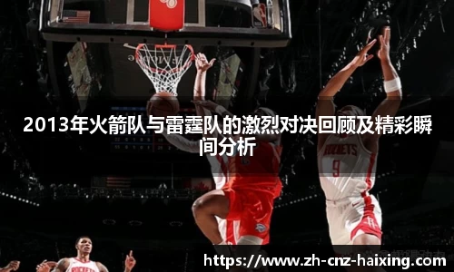 2013年火箭队与雷霆队的激烈对决回顾及精彩瞬间分析